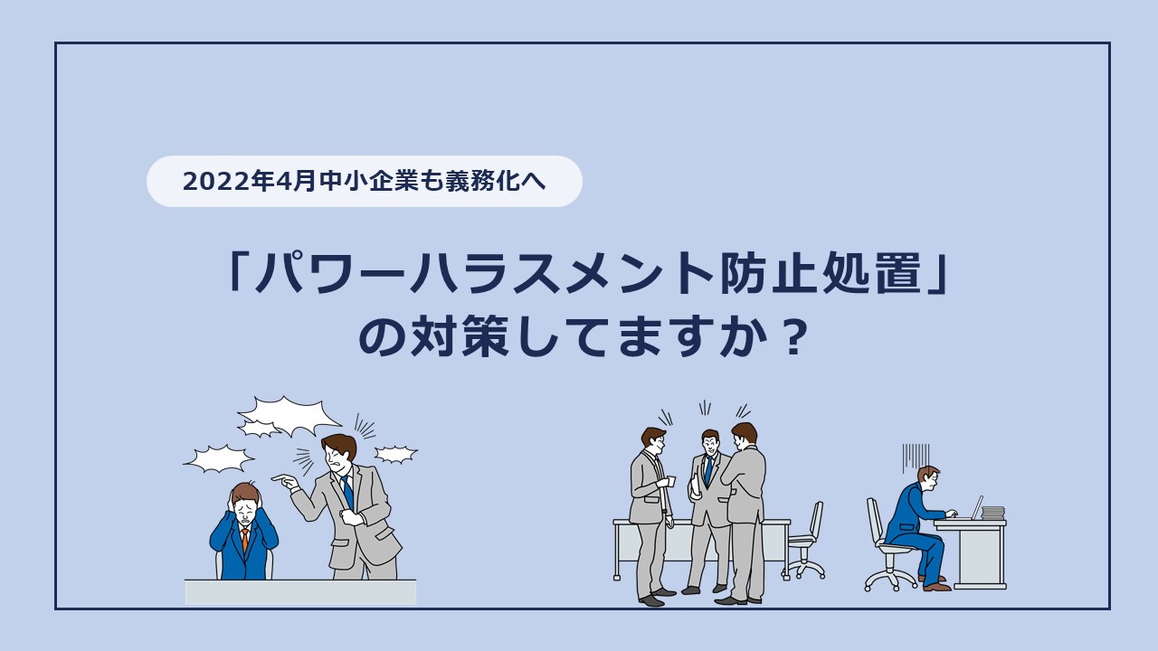 【2022年4月中小企業も義務化へ】パワーハラスメント防止処置の対策してますか？