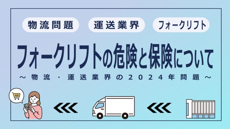 フォークリフトの危険と保険について～物流・運送業界の2024年問題に関連して～