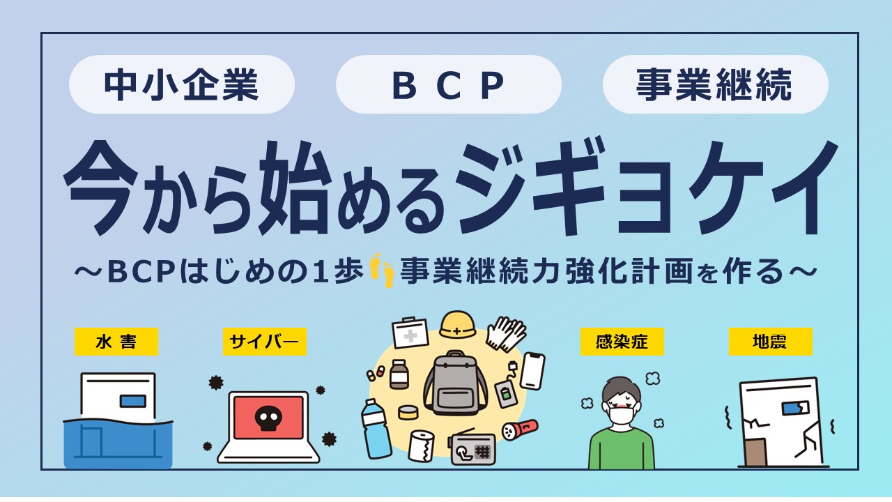 BCPのはじめの１歩！中小企業にこそ必要な事業継続力強化計画（ジギョケイ）の策定と支援について
