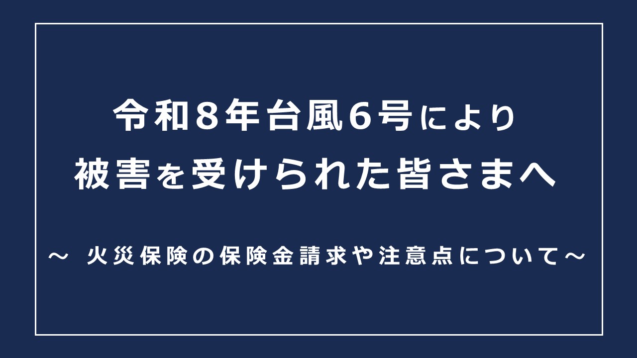 令和8年台風6号により被害を受けられた皆さまへ【火災保険の保険金請求や注意点について】