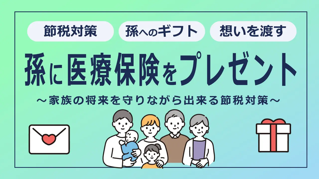 孫に医療保険をプレゼント（贈与）して相続税対策する際の方法とは？ | 葛飾区亀有の頼れる保険代理店セフティー